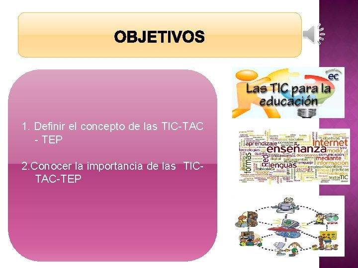 1. Definir el concepto de las TIC-TAC - TEP 2. Conocer la importancia de