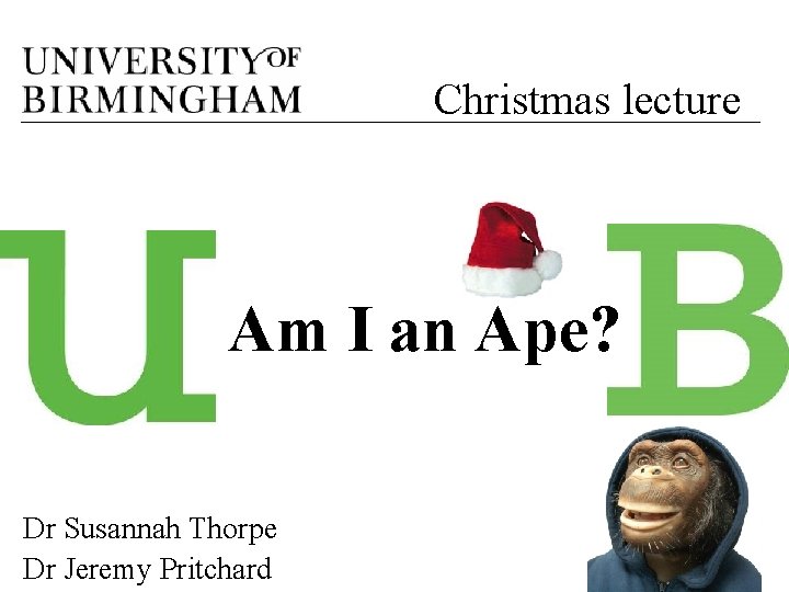 Christmas lecture Am I an Ape? Dr Susannah Thorpe Dr Jeremy Pritchard 