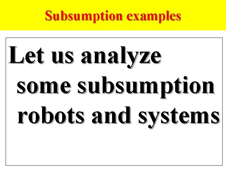 Subsumption examples Let us analyze some subsumption robots and systems 