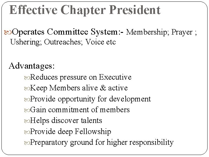 Effective Chapter President Operates Committee System: - Membership; Prayer ; Ushering; Outreaches; Voice etc