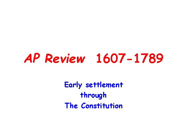 AP Review 1607 -1789 Early settlement through The Constitution 