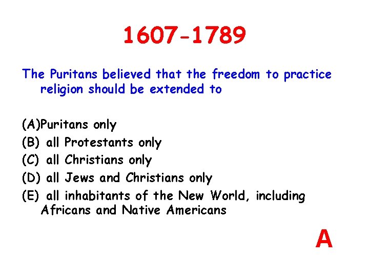 1607 -1789 The Puritans believed that the freedom to practice religion should be extended