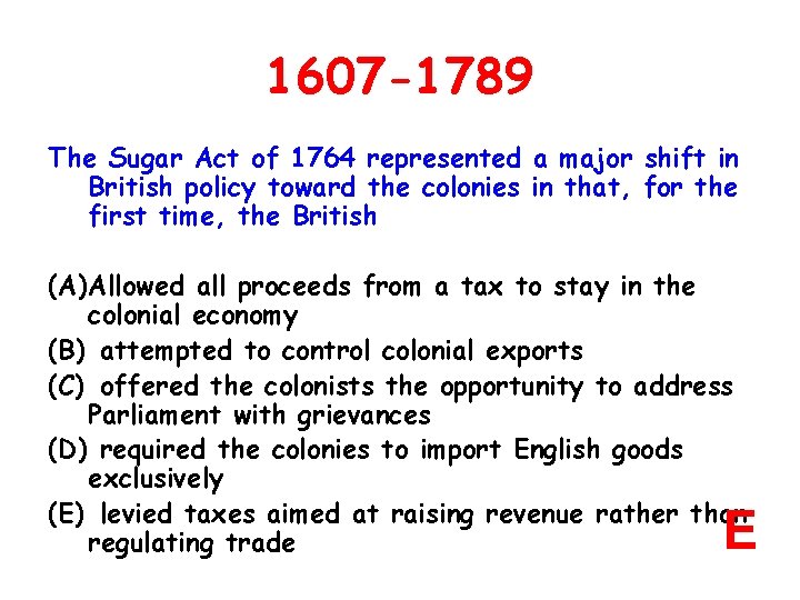 1607 -1789 The Sugar Act of 1764 represented a major shift in British policy