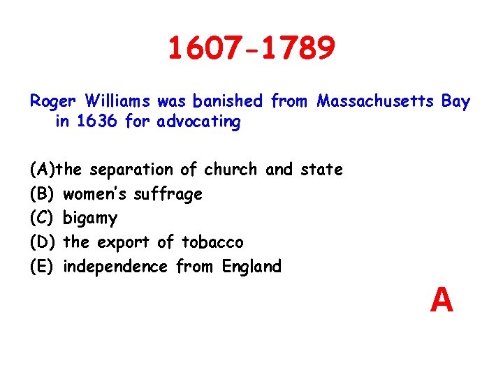 1607 -1789 Roger Williams was banished from Massachusetts Bay in 1636 for advocating (A)the