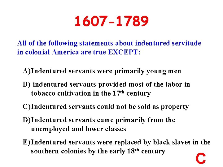 1607 -1789 All of the following statements about indentured servitude in colonial America are