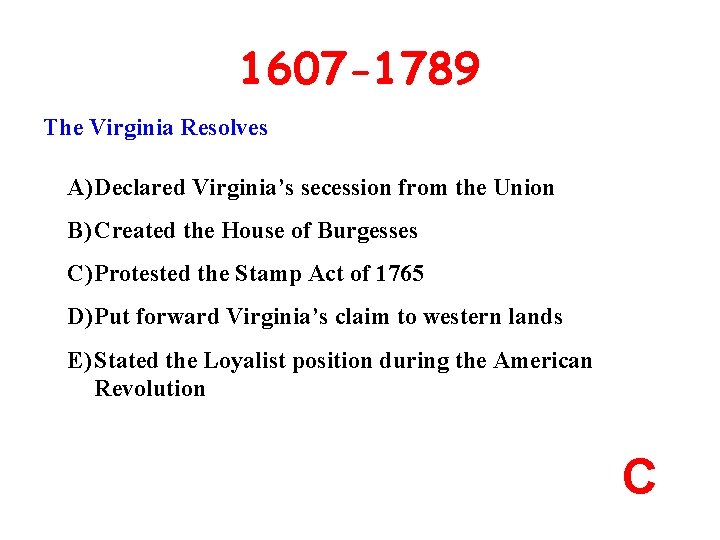 1607 -1789 The Virginia Resolves A) Declared Virginia’s secession from the Union B) Created