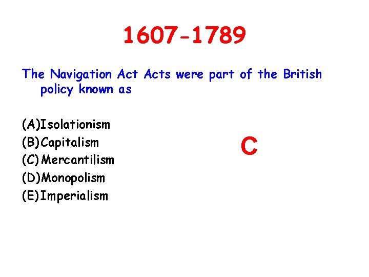 1607 -1789 The Navigation Acts were part of the British policy known as (A)Isolationism