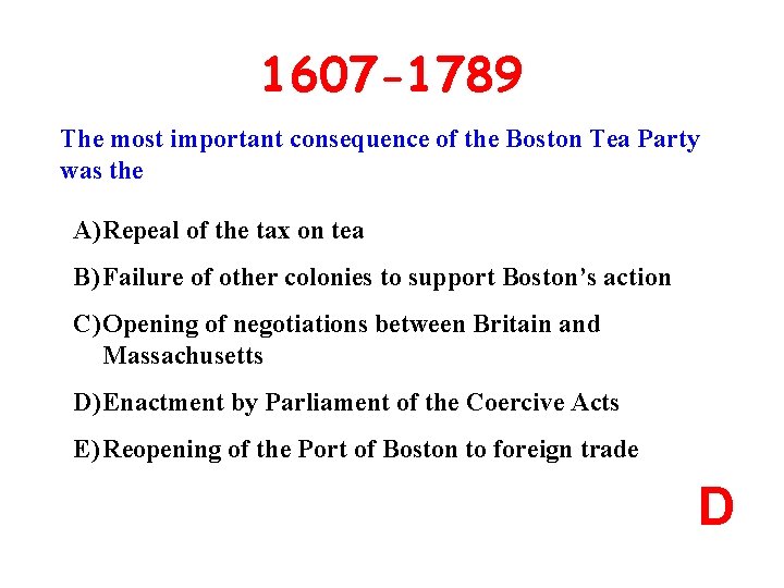 1607 -1789 The most important consequence of the Boston Tea Party was the A)