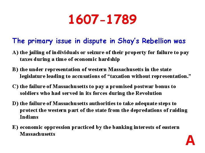1607 -1789 The primary issue in dispute in Shay’s Rebellion was A) the jailing