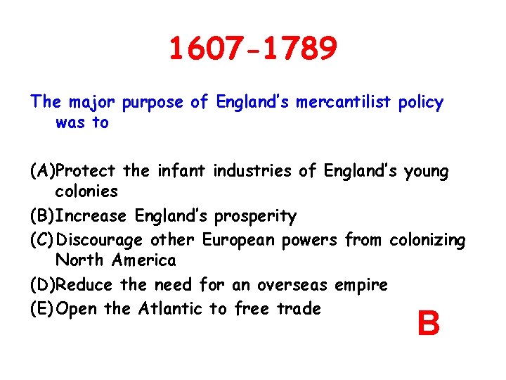 1607 -1789 The major purpose of England’s mercantilist policy was to (A)Protect the infant