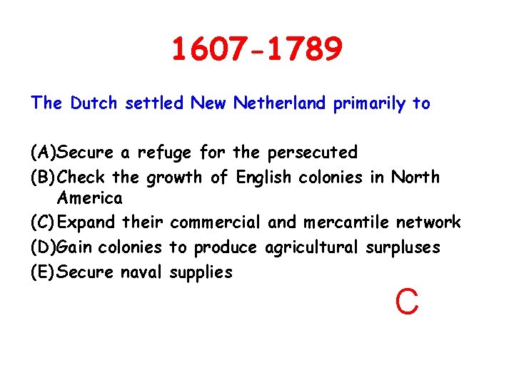 1607 -1789 The Dutch settled New Netherland primarily to (A)Secure a refuge for the