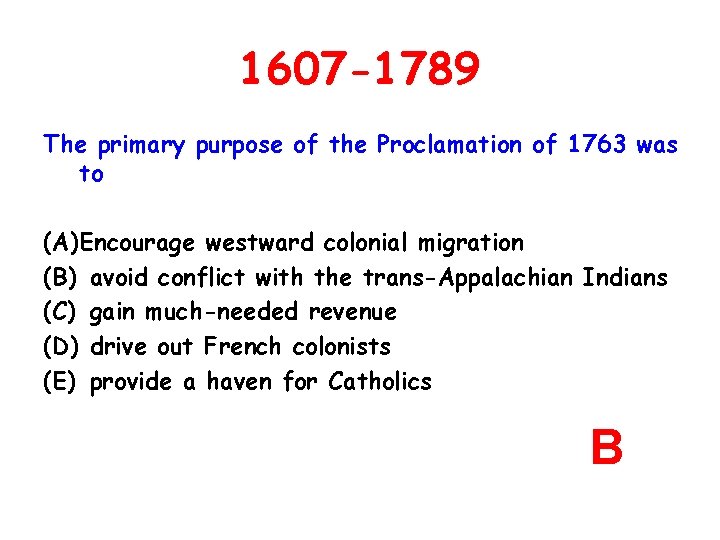 1607 -1789 The primary purpose of the Proclamation of 1763 was to (A)Encourage westward