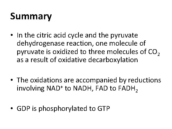 Summary • In the citric acid cycle and the pyruvate dehydrogenase reaction, one molecule Summary • In the citric acid cycle and the pyruvate dehydrogenase reaction, one molecule