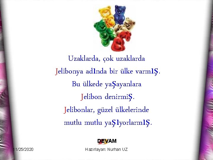 Uzaklarda, çok uzaklarda Jelibonya adında bir ülke varmış. Bu ülkede yaşayanlara Jelibon denirmiş. Jelibonlar,