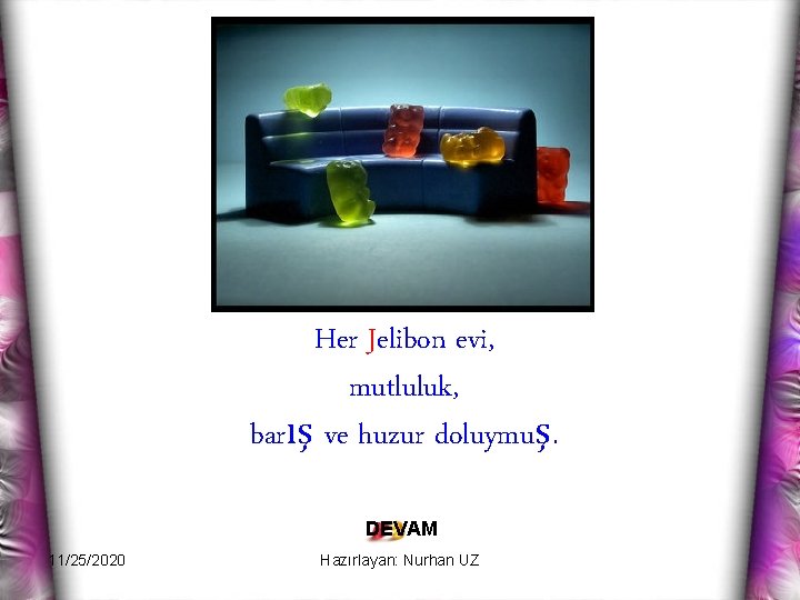 Her Jelibon evi, mutluluk, barış ve huzur doluymuş. DEVAM 11/25/2020 Hazırlayan: Nurhan UZ 