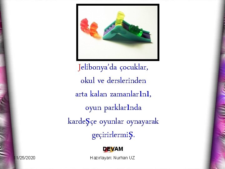 Jelibonya’da çocuklar, okul ve derslerinden arta kalan zamanlarını, oyun parklarında kardeşçe oyunlar oynayarak geçirirlermiş.