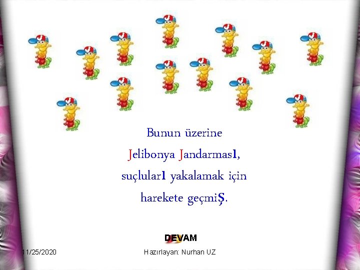 Bunun üzerine Jelibonya Jandarması, suçluları yakalamak için harekete geçmiş. DEVAM 11/25/2020 Hazırlayan: Nurhan UZ