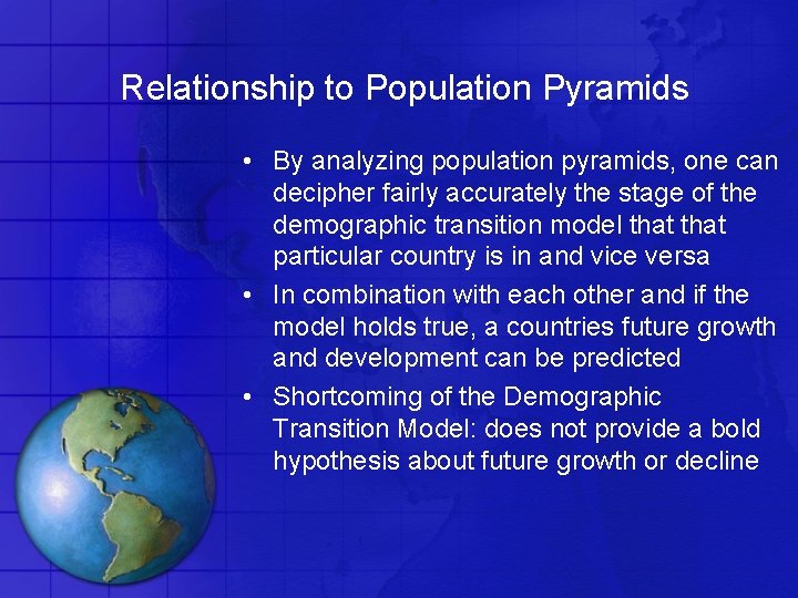 Relationship to Population Pyramids • By analyzing population pyramids, one can decipher fairly accurately