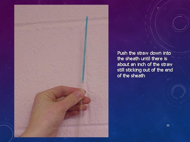 Push the straw down into the sheath until there is about an inch of