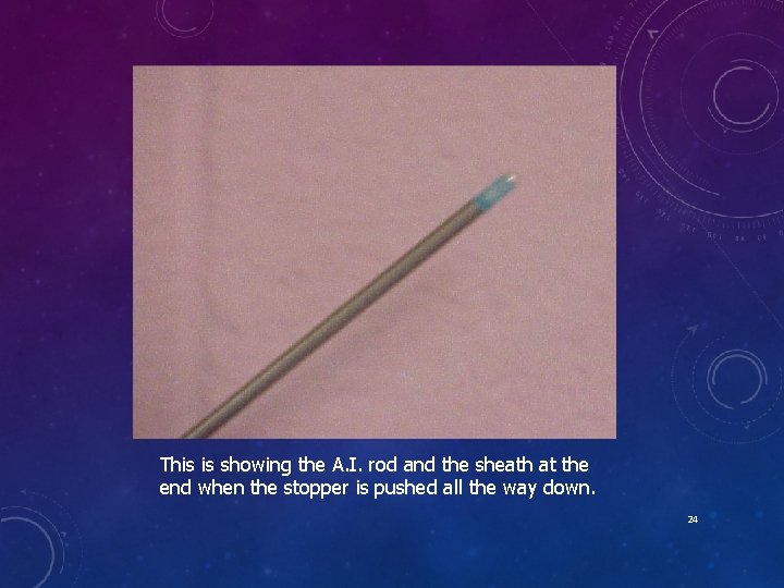 This is showing the A. I. rod and the sheath at the end when