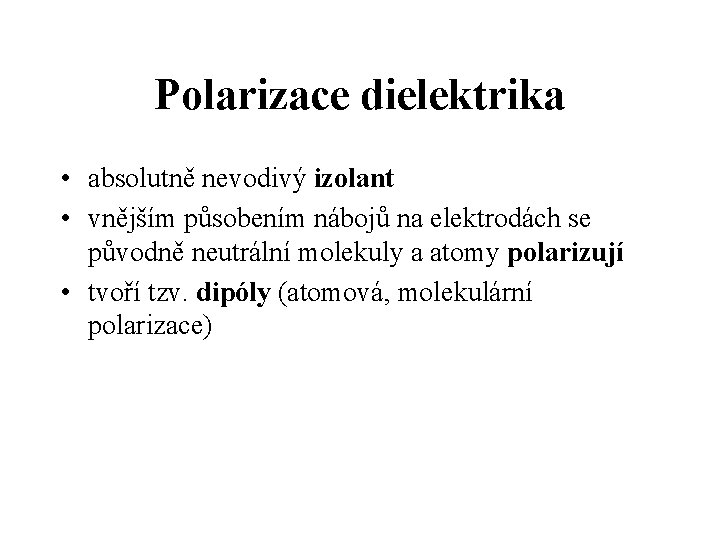 Polarizace dielektrika • absolutně nevodivý izolant • vnějším působením nábojů na elektrodách se původně