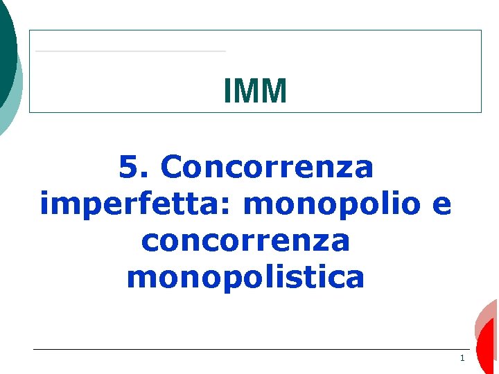 IMM 5. Concorrenza imperfetta: monopolio e concorrenza monopolistica 1 