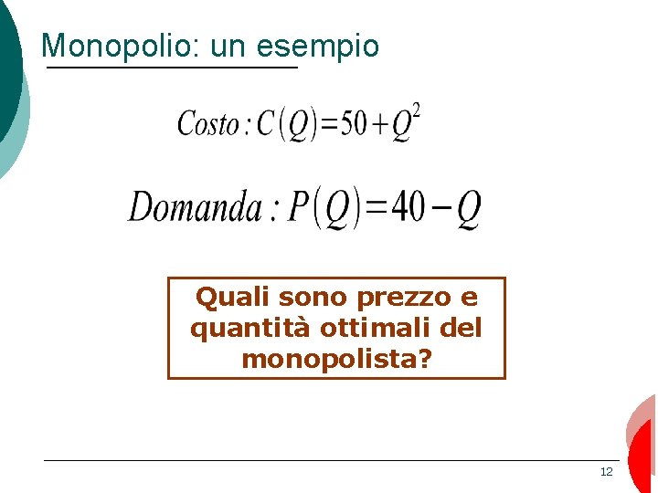 Monopolio: un esempio Quali sono prezzo e quantità ottimali del monopolista? 12 