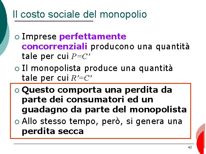 Il costo sociale del monopolio Imprese perfettamente concorrenziali producono una quantità tale per cui