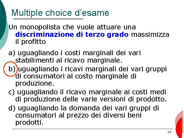 Multiple choice d’esame Un monopolista che vuole attuare una discriminazione di terzo grado massimizza