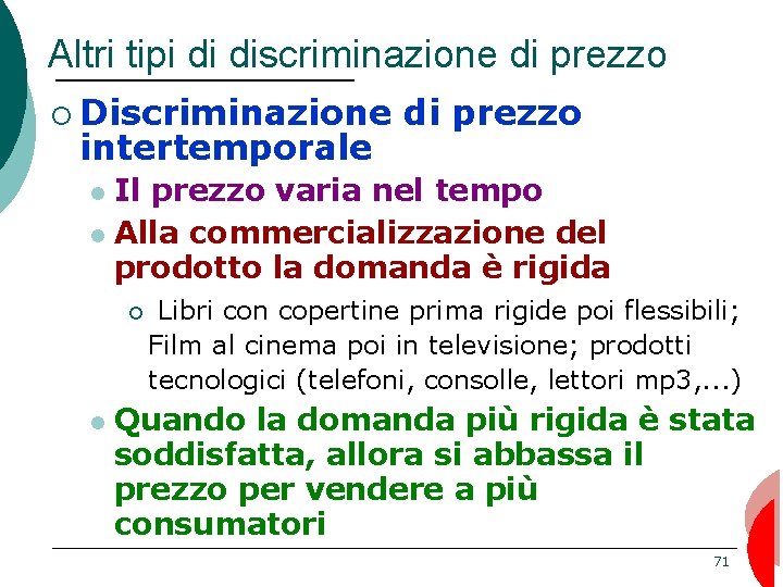 Altri tipi di discriminazione di prezzo ¡ Discriminazione intertemporale di prezzo Il prezzo varia