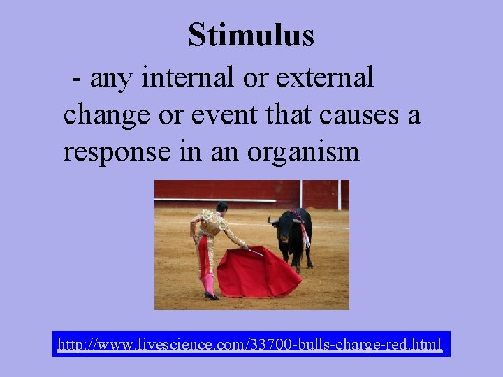 Stimulus - any internal or external change or event that causes a response in