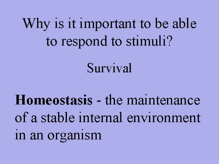 Why is it important to be able to respond to stimuli? Survival Homeostasis -