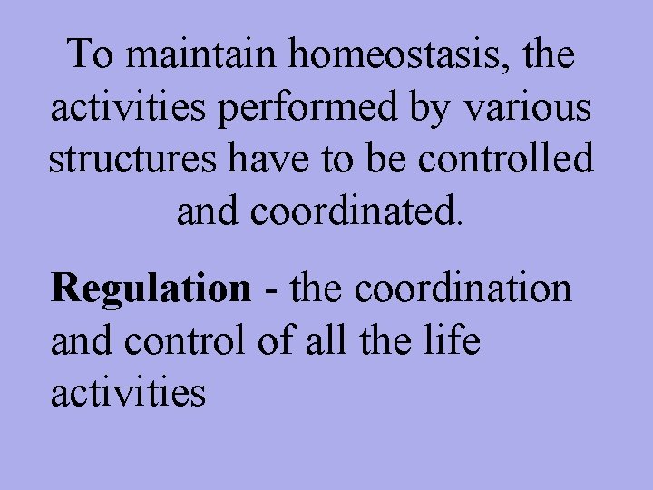 To maintain homeostasis, the activities performed by various structures have to be controlled and