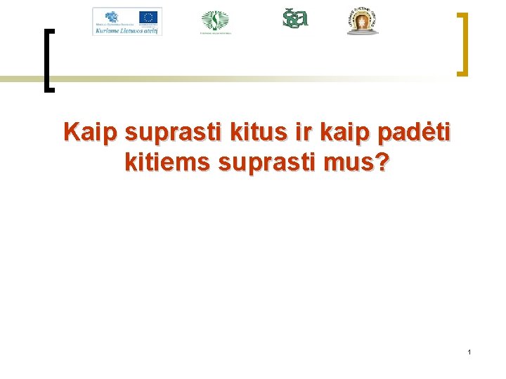 Kaip suprasti kitus ir kaip padėti kitiems suprasti mus? 1 