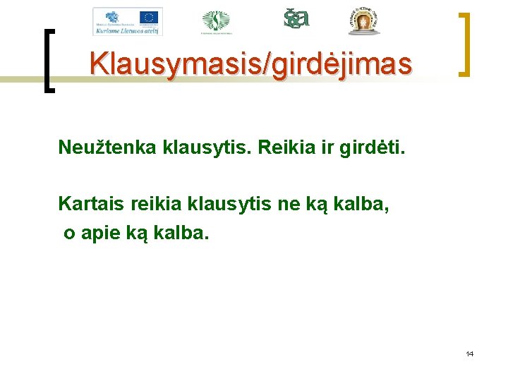 Klausymasis/girdėjimas Neužtenka klausytis. Reikia ir girdėti. Kartais reikia klausytis ne ką kalba, o apie
