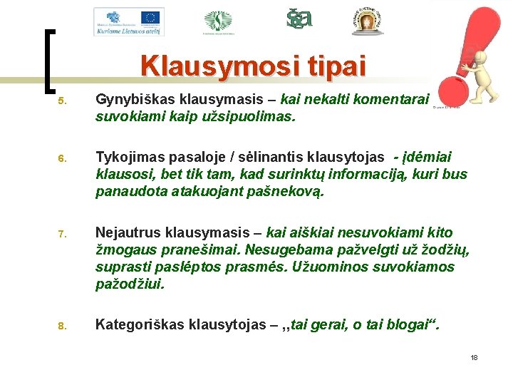 Klausymosi tipai 5. Gynybiškas klausymasis – kai nekalti komentarai suvokiami kaip užsipuolimas. 6. Tykojimas