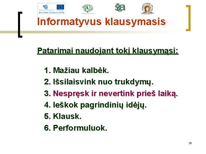 Informatyvus klausymasis Patarimai naudojant tokį klausymąsi: 1. Mažiau kalbėk. 2. Išsilaisvink nuo trukdymų. 3.