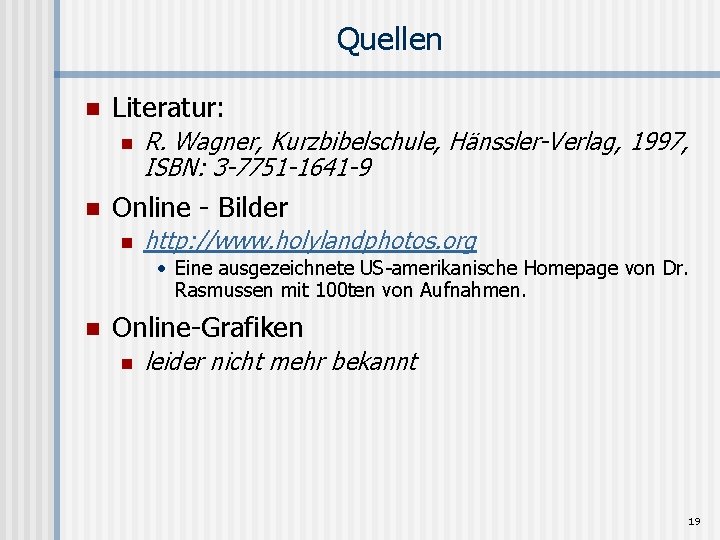 Quellen n Literatur: n n R. Wagner, Kurzbibelschule, Hänssler-Verlag, 1997, ISBN: 3 -7751 -1641