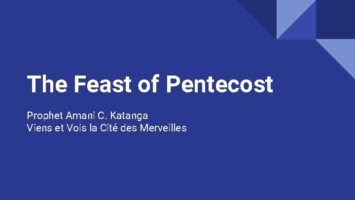 The Feast of Pentecost Prophet Amani C. Katanga Viens et Vois la Cité des