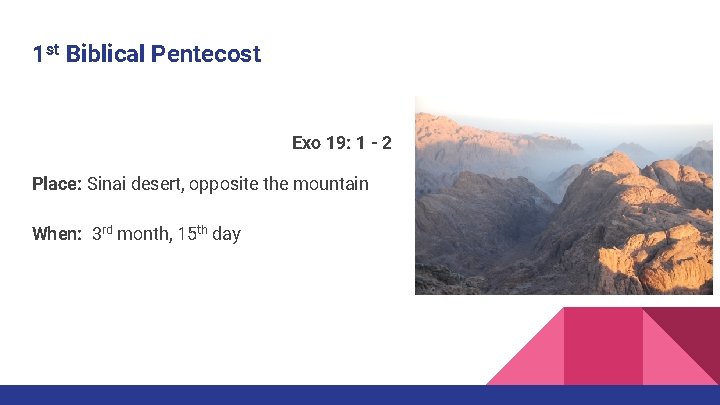 1 st Biblical Pentecost Exo 19: 1 - 2 Place: Sinai desert, opposite the