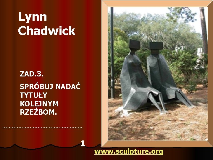 Lynn Chadwick ZAD. 3. SPRÓBUJ NADAĆ TYTUŁY KOLEJNYM RZEŹBOM. . . . 1 www.