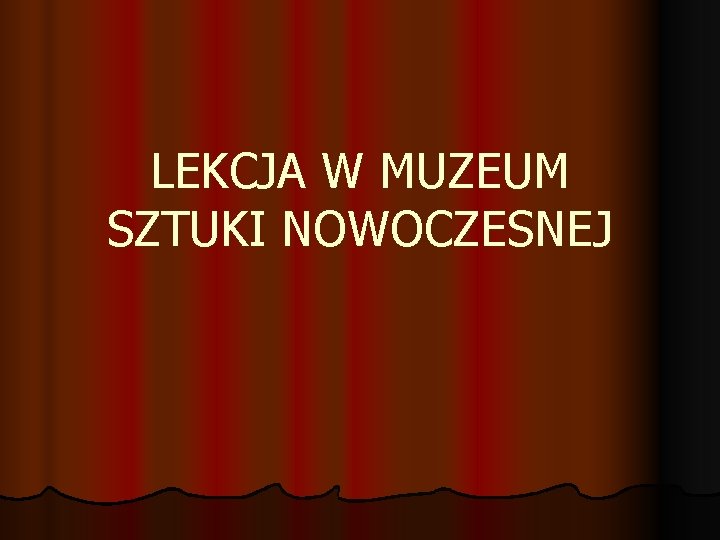 LEKCJA W MUZEUM SZTUKI NOWOCZESNEJ 