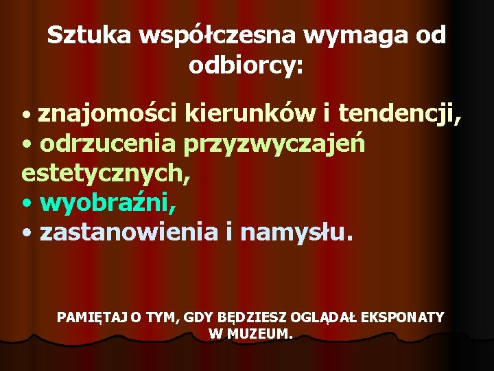 Sztuka współczesna wymaga od odbiorcy: • znajomości kierunków i tendencji, • odrzucenia przyzwyczajeń estetycznych,