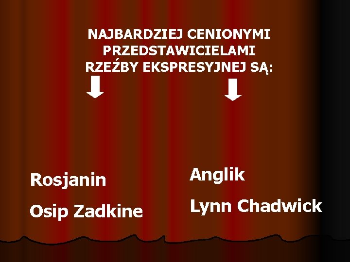 NAJBARDZIEJ CENIONYMI PRZEDSTAWICIELAMI RZEŹBY EKSPRESYJNEJ SĄ: Rosjanin Anglik Osip Zadkine Lynn Chadwick 