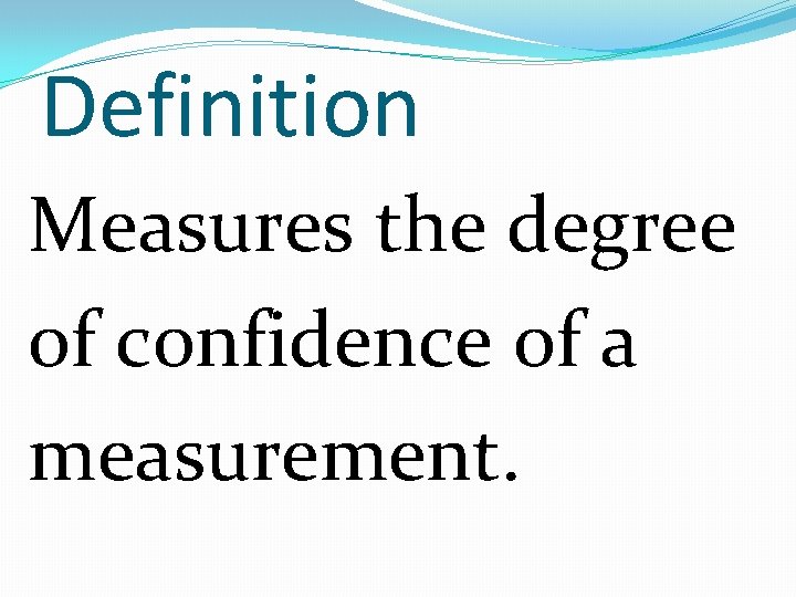 Definition Measures the degree of confidence of a measurement. 