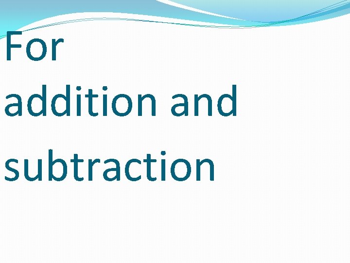 For addition and subtraction 