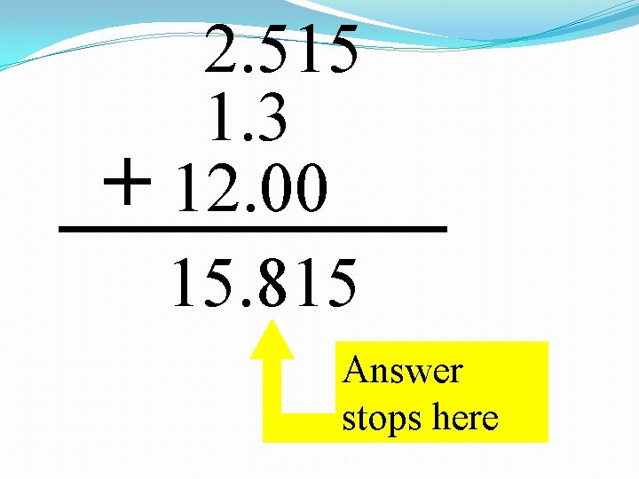 2. 515 1. 3 + 12. 00 15. 815 Answer stops here 