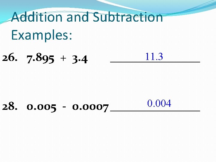 Addition and Subtraction Examples: 26. 7. 895 + 3. 4 11. 3 ________ 0.