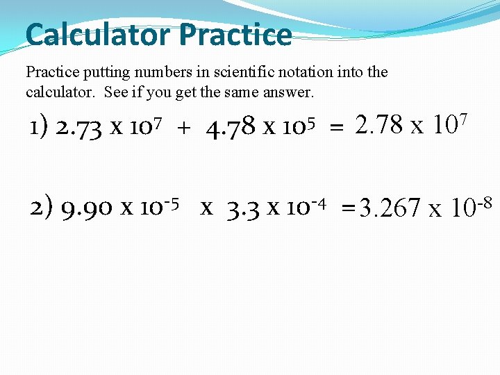 Calculator Practice putting numbers in scientific notation into the calculator. See if you get