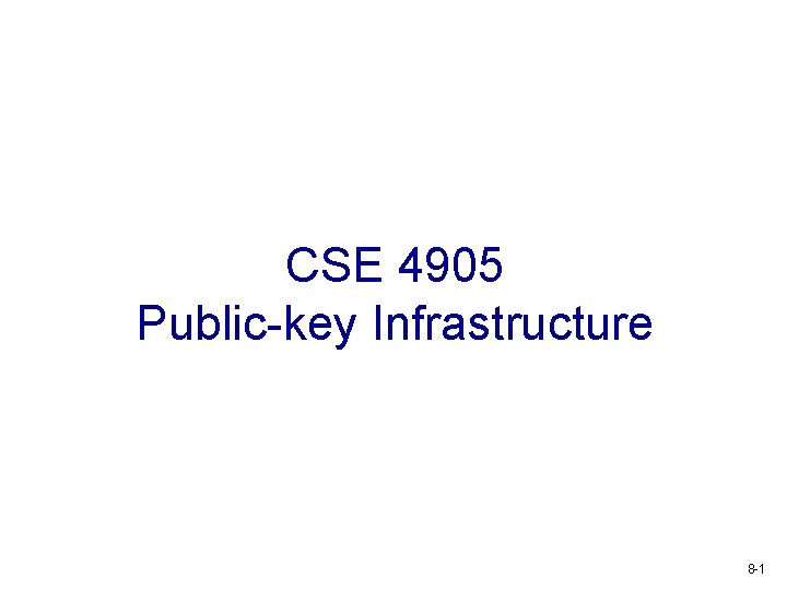 CSE 4905 Public-key Infrastructure 8 -1 